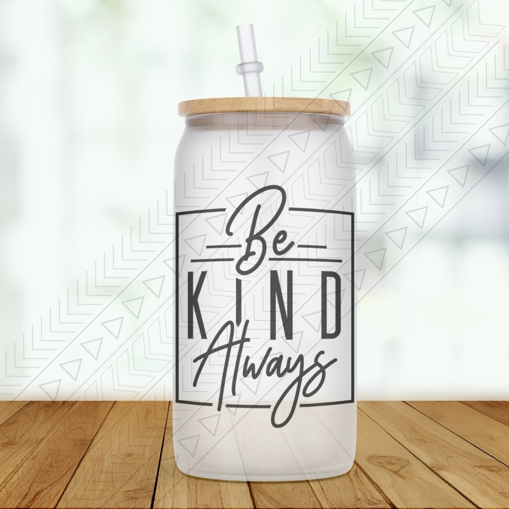 Be Kind Always Glass Can