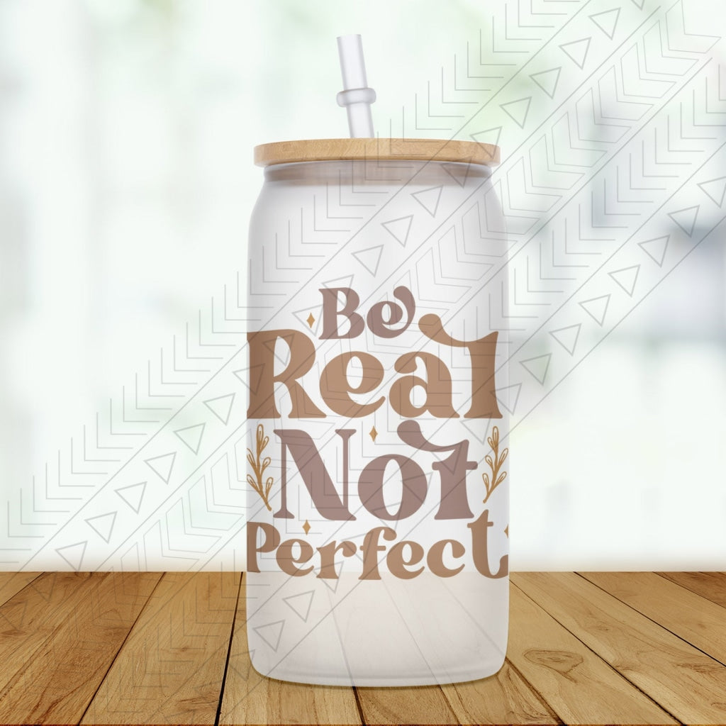 Be Real Not Perfect Glass Can